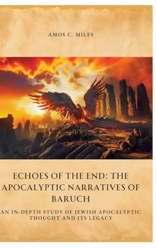 Echoes of the End: The Apocalyptic Narratives of Baruch: An In-Depth Study of Jewish Apocalyptic Thought and Its Legacy von tredition