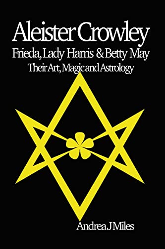 Aleister Crowley, Frieda, Lady Harris & Betty May: Their Art, Magic & Astrology Aleister Crowley, Frieda, Lady Harris & Betty May: Their Art, Magic & Astrology von Green Magic