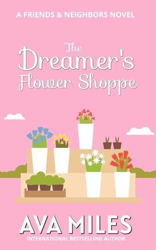 The Dreamer's Flower Shoppe (Friends & Neighbors, Band 2) von Ava Miles