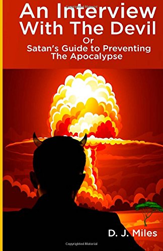 An Interview With The Devil: Or Satan's Guide to Preventing The Apocalypse