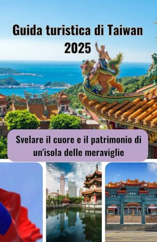 Guida turistica di Taiwan 2025: Svelare il cuore e il patrimonio di un'isola delle meraviglie von Independently published