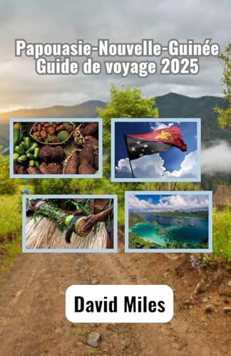 Papouasie-Nouvelle-Guinée Guide de voyage 2025: Explorer la beauté sauvage, les riches traditions et les paysages à couper le souffle du pays des mille tribus von Independently published