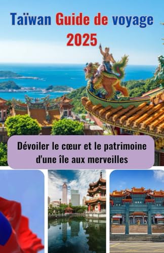 Taïwan Guide de voyage 2025: Dévoiler le cœur et le patrimoine d'une île aux merveilles von Independently published