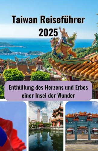 Taiwan Reiseführer 2025: Enthüllung des Herzens und Erbes einer Insel der Wunder von Independently published