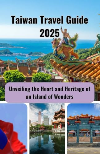 Taiwan Travel Guide 2025: Unveiling the Heart and Heritage of an Island of Wonders von Independently published