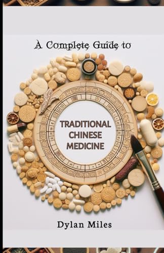 A Complete Guide to Traditional Chinese Medicine: Maintain Balance , Improve Circulation and Boost Energy to Ensure Good Overall Health and Prevent Illnesses von Independently published
