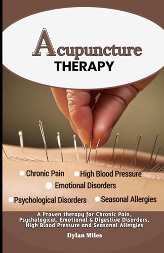 Acupuncture Therapy: A Proven therapy for Chronic Pain, Psychological, Emotional & Digestive Disorders, High Blood Pressure and Seasonal Allergies von Independently published