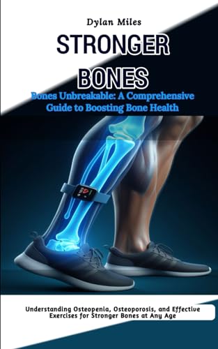 Bones Unbreakable: A Comprehensive Guide to Boosting Bone Health: Understanding Osteopenia, Osteoporosis, and Effective Exercises for Stronger Bones at Any Age von Independently published