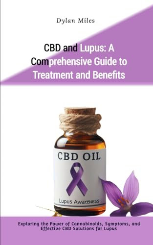 CBD and Lupus: A Comprehensive Guide to Treatment and Benefits: Exploring the Power of Cannabinoids, Symptoms, and Effective CBD Solutions for Lupus von Independently published