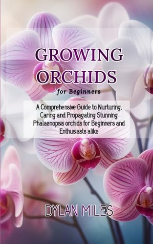 Growing Orchids for Beginners: A Comprehensive Guide to Nurturing, Caring and Propagating Stunning Phalaenopsis orchids for Beginners and Enthusiasts alike von Independently published