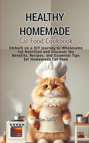 Healthy Homemade Cat Food Cookbook: Embark on a DIY Journey to Wholesome Cat Nutrition and Discover the Benefits, Recipes, and Essential Tips for Homemade Cat Food von Independently published