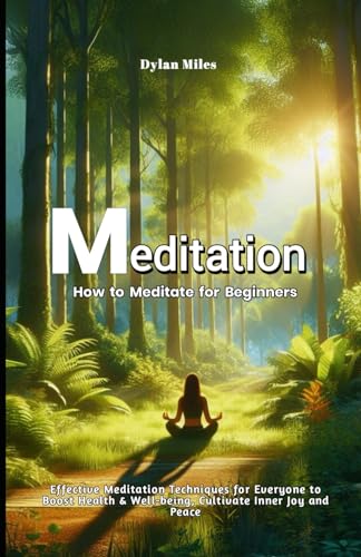 How to Meditate for Beginners: Effective Meditation Techniques for Everyone to Boost Health & Well-being, Cultivate Inner Joy and Peace von Independently published