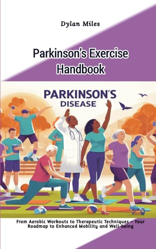 Parkinson’s Exercise Handbook: From Aerobic Workouts to Therapeutic Techniques – Your Roadmap to Enhanced Mobility and Well-being von Independently published