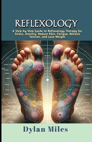 Reflexology: A Step-by-Step Guide to Reflexology Therapy for Stress, Anxiety, Reduce Pain, Fatigue, Relieve Tension, and Lose Weight von Independently published