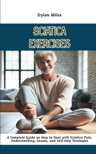 Sciatica Exercises: A Complete Guide on How to Deal with Sciatica Pain, Understanding, Causes, and Self-help Strategies von Independently published