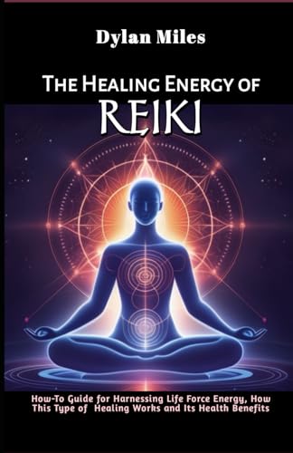 The Healing Energy of Reiki: How-To Guide for Harnessing Life Force Energy, How This Type of Healing Works and Its Health Benefits von Independently published