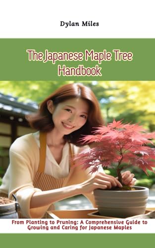 The Japanese Maple Tree Handbook: From Planting to Pruning: A Comprehensive Guide to Growing and Caring for Japanese Maples