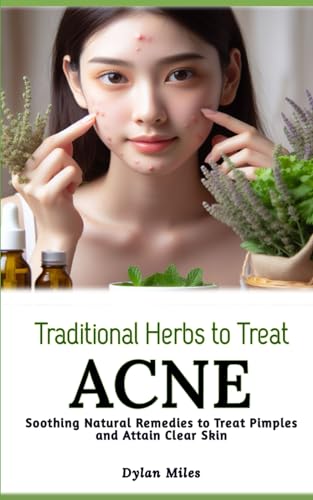 Traditional Herbs to Treat Acne: Soothing Natural Remedies to Treat Pimples and Attain Clear Skin von Independently published