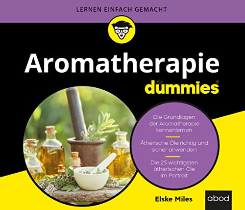Aromatherapie für Dummies: Die Grundlagen der Aromatherapie kennenlernen. Ätherische Öle richtig und sicher anwenden. Die 25 wichtigsten ätherischen Öle im Porträt Aromatherapie für Dummies: Die Grundlagen der Aromatherapie kennenlernen. Ätherische Öle richtig und sicher anwenden. Die 25 wichtigsten ätherischen Öle im Porträt