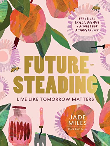 Futuresteading: Live Like Tomorrow Matters: Practical Skills, Recipes + Rituals for a Simpler Life von Murdoch Books