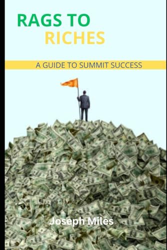 Rags To Riches: A Guide To Summit Success von Independently published