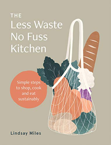 The Less Waste, No Fuss Kitchen: Back-To-Basics Kitchen Ideas to Fight Waste, Reduce Plastic and Make Great Food: Simple Steps to Shop, Cook and Eat Sustainably The Less Waste, No Fuss Kitchen: Back-To-Basics Kitchen Ideas to Fight Waste, Reduce Plastic and Make Great Food: Simple Steps to Shop, Cook and Eat Sustainably von Hardie Grant Books