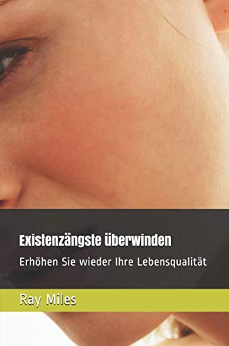 Existenzängste überwinden: Erhöhen Sie wieder Ihre Lebensqualität