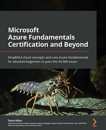 Microsoft Azure Fundamentals Certification and Beyond: Simplified cloud concepts and core Azure fundamentals for absolute beginners to pass the AZ-900 exam