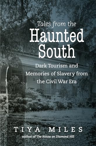 Tales from the Haunted South: Dark Tourism and Memories of Slavery from the Civil War Era (The Steven and Janice Brose Lectures in the Civil War Era)