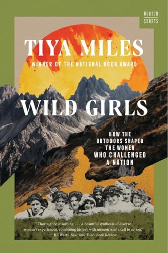 Wild Girls: How the Outdoors Shaped the Women Who Challenged a Nation (Norton Shorts) Wild Girls: How the Outdoors Shaped the Women Who Challenged a Nation (Norton Shorts)