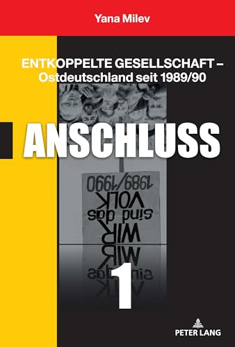 Entkoppelte Gesellschaft – Ostdeutschland seit 1989/90: Band 1: Anschluss