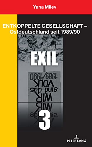 Entkoppelte Gesellschaft – Ostdeutschland seit 1989/90: Band 3: Exil von Peter Lang Gmbh, Internationaler Verlag Der Wissenschaften