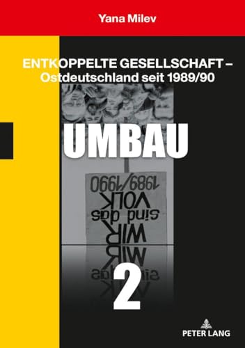 Entkoppelte Gesellschaft – Ostdeutschland seit 1989/90: Band 2: Umbau von Peter Lang Gmbh, Internationaler Verlag Der Wissenschaften
