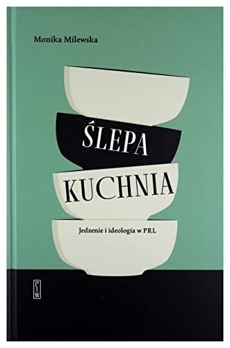 Ślepa kuchnia: Jedzenie i ideologia w PRL