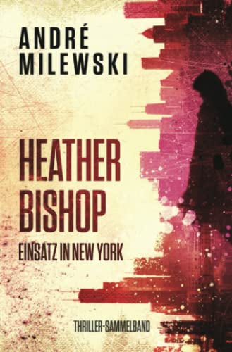 Heather Bishop – Einsatz in New York: Thriller-Sammelband von Independently published