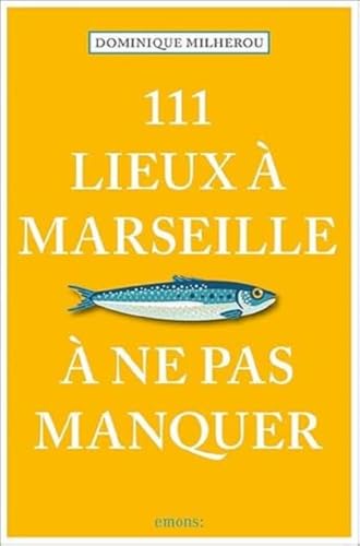 111 Lieux à Marseille à ne pas manquer: Guide touristique