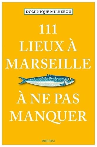 111 Lieux à Marseille à ne pas manquer: Guide touristique