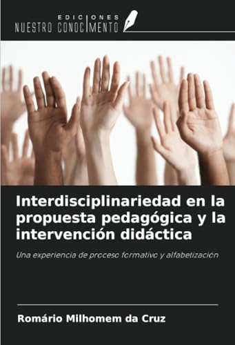 Interdisciplinariedad en la propuesta pedagógica y la intervención didáctica: Una experiencia de proceso formativo y alfabetización von Ediciones Nuestro Conocimiento