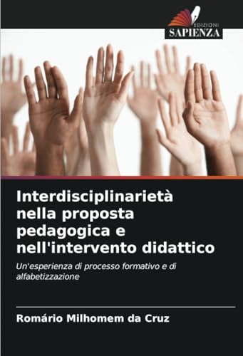 Interdisciplinarietà nella proposta pedagogica e nell'intervento didattico: Un'esperienza di processo formativo e di alfabetizzazione von Edizioni Sapienza