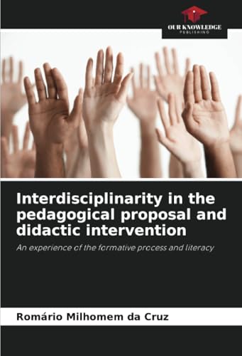 Interdisciplinarity in the pedagogical proposal and didactic intervention: An experience of the formative process and literacy von Our Knowledge Publishing