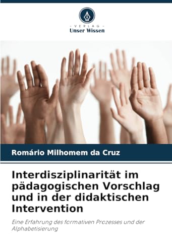 Interdisziplinarität im pädagogischen Vorschlag und in der didaktischen Intervention: Eine Erfahrung des formativen Prozesses und der Alphabetisierung von Verlag Unser Wissen