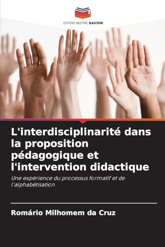 L'interdisciplinarité dans la proposition pédagogique et l'intervention didactique: Une expérience du processus formatif et de l'alphabétisation von Editions Notre Savoir