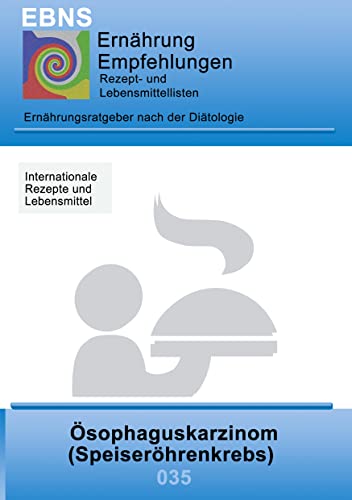 Ernährung bei Speiseröhrenkrebs: Diätetik - Gastrointestinaltrakt - Mundhöhle und Speiseröhre - Ösophaguskarzinom (Speiseröhrenkrebs) (EBNS Ernährungsempfehlungen) von Books on Demand