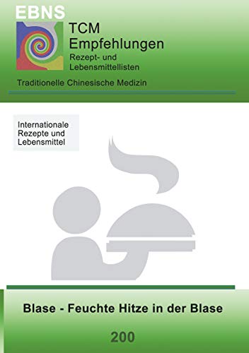 TCM - Blase - Feuchte Hitze in der Blase: 200 TCM-Ernährungsempfehlung - Blase - Feuchte Hitze in der Blase (TCM-Ernährungsempfehlungen)