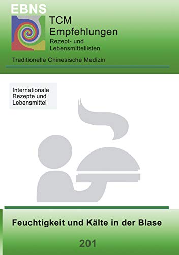 TCM - Blase - Feuchtigkeit und Kälte in der Blase: 201 TCM-Ernährungsempfehlung - Blase - Feuchtigkeit und Kälte in der Blase (TCM-Ernährungsempfehlungen)