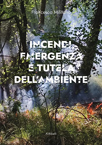 Incendi, emergenza e tutela dell’ambiente Incendi, emergenza e tutela dell’ambiente von Ali Ribelli Edizioni