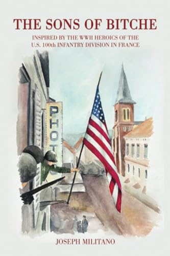 The Sons of Bitche: Inspired by the WWII Heroics of the U.S. 100th Infantry Division in France von Dorrance Publishing Company