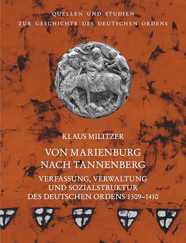 Von Marienburg nach Tannenberg: Verfassung, Verwaltung und Sozialstruktur des Deutschen Ordens 1309–1410 (Quellen und Studien zur Geschichte des ... unter der Patronanz des Deutschen Ordens) von VDG Weimar - Verlag und Datenbank für Geisteswissenschaften