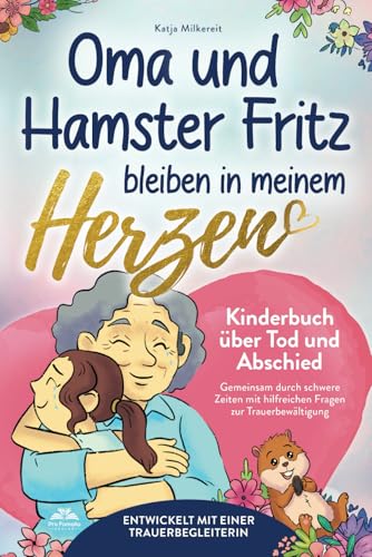 Oma und Hamster Fritz bleiben in meinem Herzen: Gemeinsam durch schwere Zeiten – Kinderbuch über Tod und Abschied mit hilfreichen Fragen zur Trauerbewältigung, entwickelt mit einer Trauerbegleiterin Oma und Hamster Fritz bleiben in meinem Herzen: Gemeinsam durch schwere Zeiten – Kinderbuch über Tod und Abschied mit hilfreichen Fragen zur Trauerbewältigung, entwickelt mit einer Trauerbegleiterin