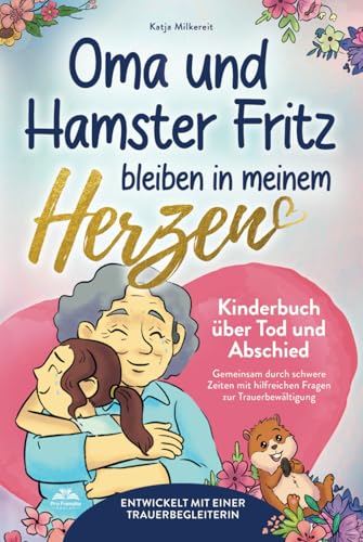 Oma und Hamster Fritz bleiben in meinem Herzen: Gemeinsam durch schwere Zeiten – Kinderbuch über Tod und Abschied mit hilfreichen Fragen zur Trauerbewältigung, entwickelt mit einer Trauerbegleiterin Oma und Hamster Fritz bleiben in meinem Herzen: Gemeinsam durch schwere Zeiten – Kinderbuch über Tod und Abschied mit hilfreichen Fragen zur Trauerbewältigung, entwickelt mit einer Trauerbegleiterin